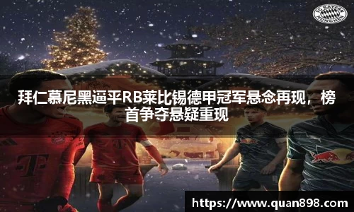 拜仁慕尼黑逼平RB莱比锡德甲冠军悬念再现，榜首争夺悬疑重现