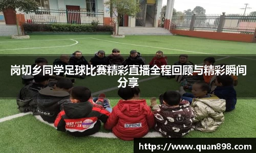 岗切乡同学足球比赛精彩直播全程回顾与精彩瞬间分享