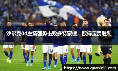 沙尔克04主场强势击败多特蒙德，取得宝贵胜利